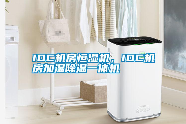 IDC机房恒湿机，IDC机房加湿除湿一体机