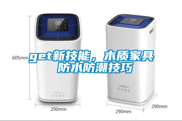 get新技能，木质家具 防水防潮技巧