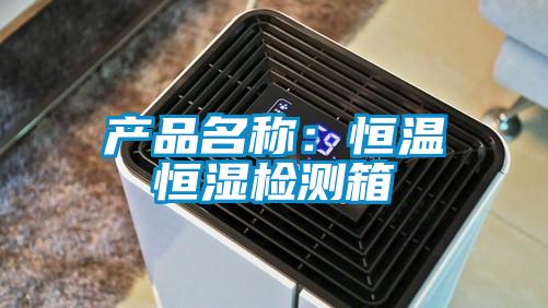 产品名称：恒温恒湿检测箱