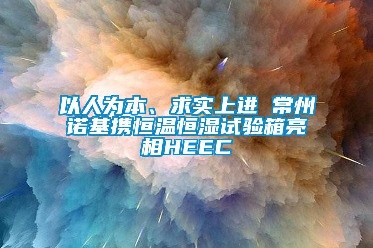 以人为本、求实上进 常州诺基携恒温恒湿试验箱亮相HEEC