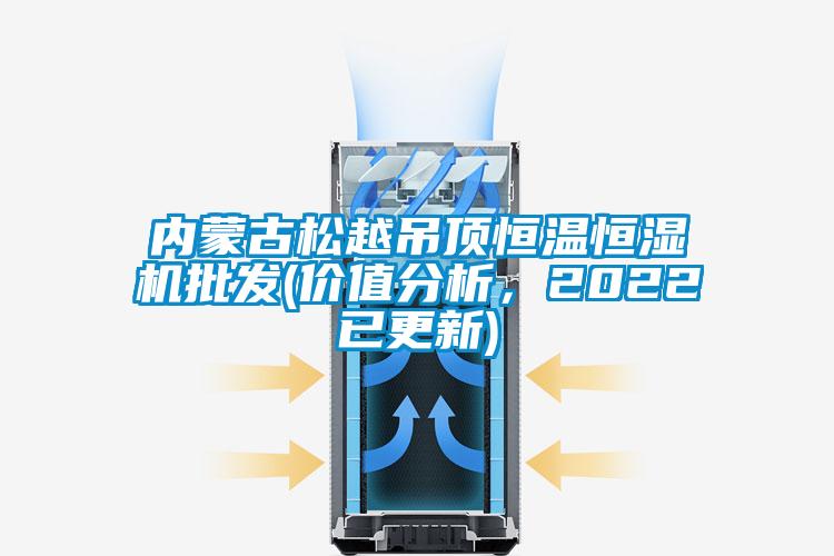 内蒙古松越吊顶恒温恒湿机批发(价值分析，2022已更新)