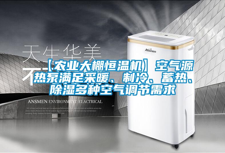 【农业大棚恒温机】空气源热泵满足采暖、制冷、蓄热、除湿多种空气调节需求