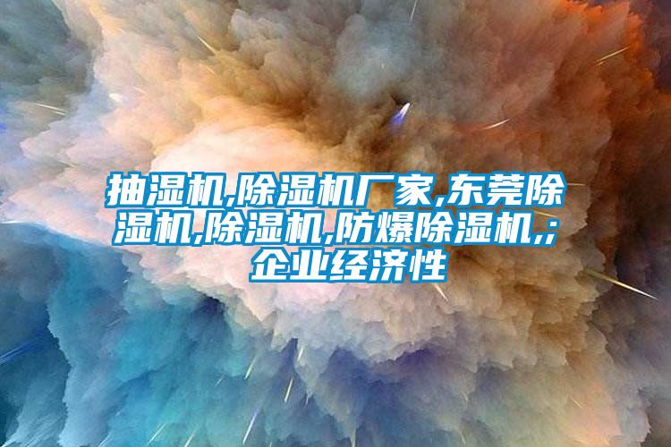 抽湿机,草莓视频APP在线厂家,东莞草莓视频APP在线,草莓视频APP在线,防爆草莓视频APP在线,; 企业经济性