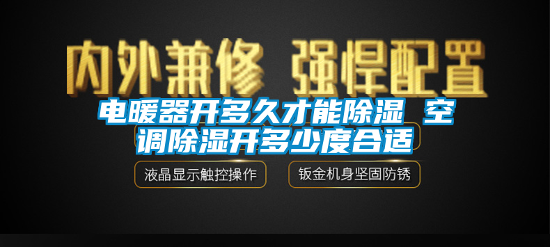 电暖器开多久才能除湿 空调除湿开多少度合适