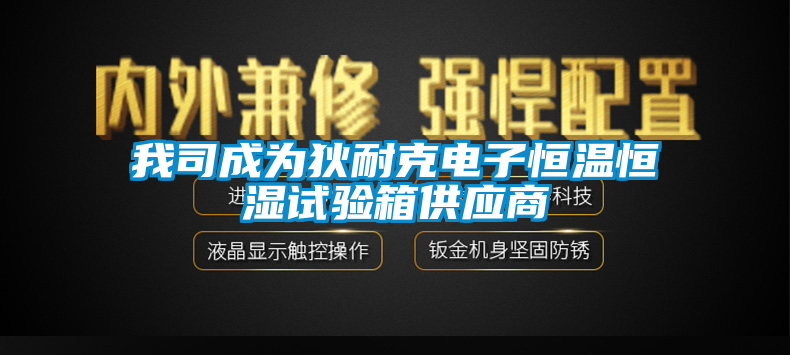 我司成为狄耐克电子恒温恒湿试验箱供应商