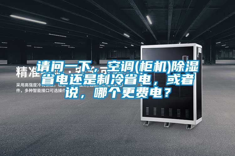 请问一下，空调(柜机)除湿省电还是制冷省电，或者说，哪个更费电？