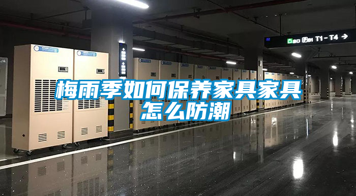 梅雨季如何保养家具家具 怎么防潮