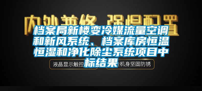 档案局新楼变冷媒流量空调和新风系统、档案库房恒温恒湿和净化除尘系统项目中标结果