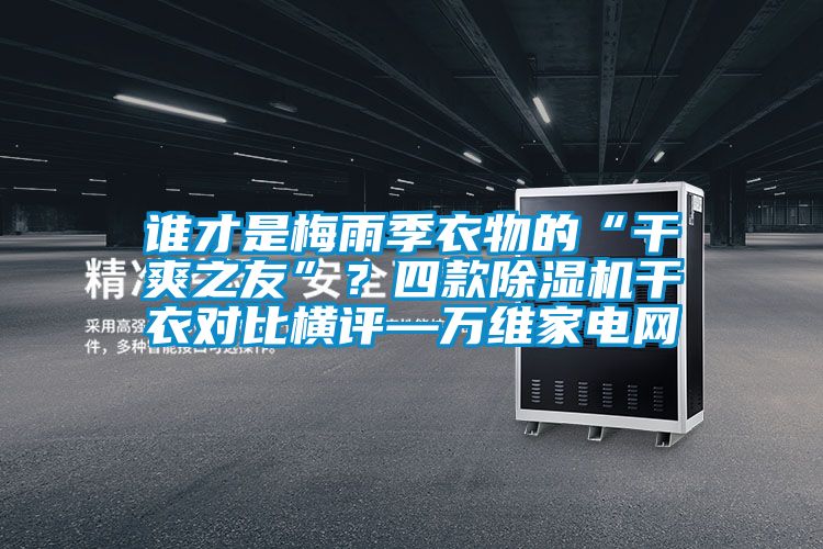 谁才是梅雨季衣物的“干爽之友”？四款草莓视频APP在线干衣对比横评—万维家电网