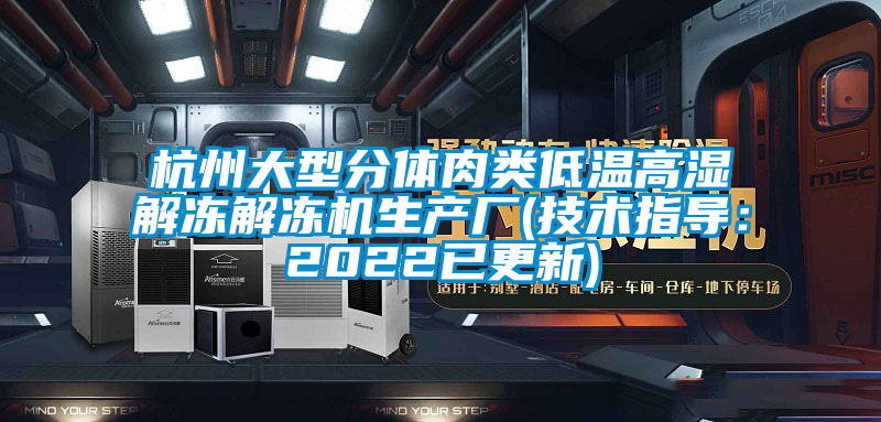 杭州大型分体肉类低温高湿解冻解冻机生产厂(技术指导：2022已更新)