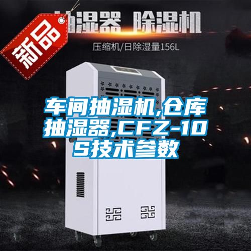 车间抽湿机,仓库抽湿器,CFZ-10S技术参数