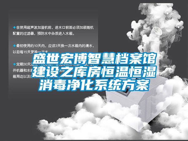 盛世宏博智慧档案馆建设之库房恒温恒湿消毒净化系统方案