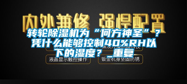 转轮草莓视频APP在线为“何方神圣”？凭什么能够控制40%RH以下的湿度？_重复