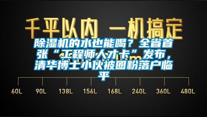 草莓视频APP在线的水也能喝？全省首张“工程师人才卡”发布，清华博士小伙被圈粉落户临平