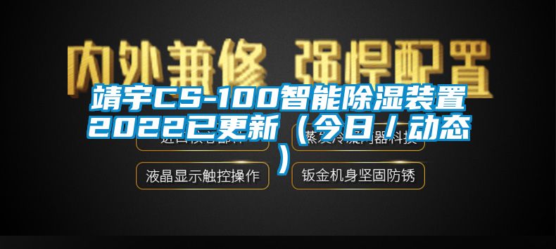 靖宇CS-100智能除湿装置2022已更新（今日／动态）